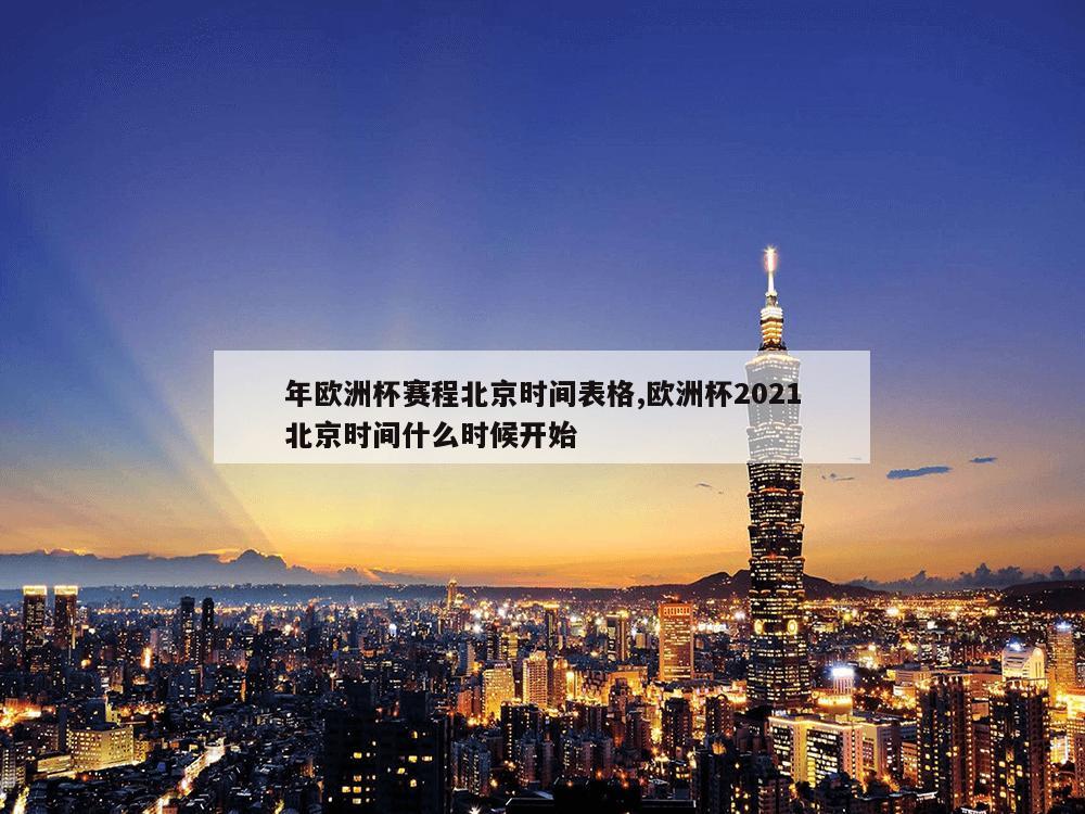 年欧洲杯赛程北京时间表格,欧洲杯2021北京时间什么时候开始