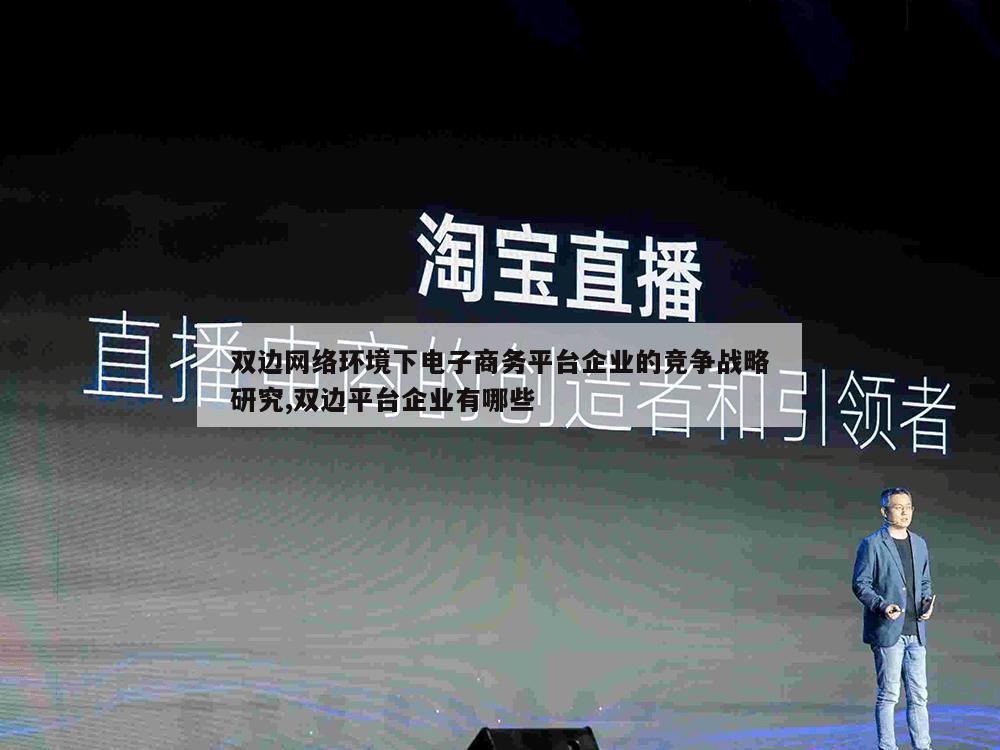 双边网络环境下电子商务平台企业的竞争战略研究,双边平台企业有哪些