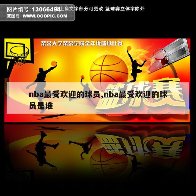 nba最受欢迎的球员,nba最受欢迎的球员是谁